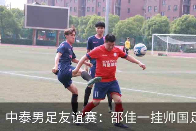 中泰男足友谊赛：邵佳一挂帅国足主场首秀全力争胜